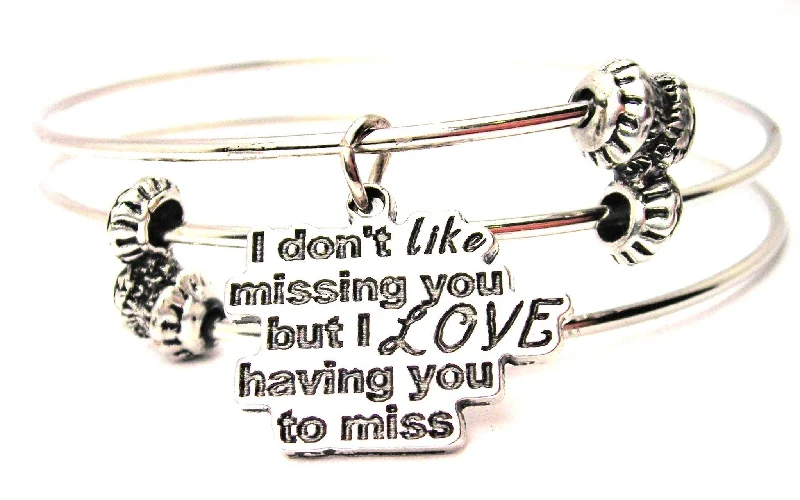 I Don't Like Missing You But I Love Having You To Miss Triple Style Expandable Bangle Bracelet